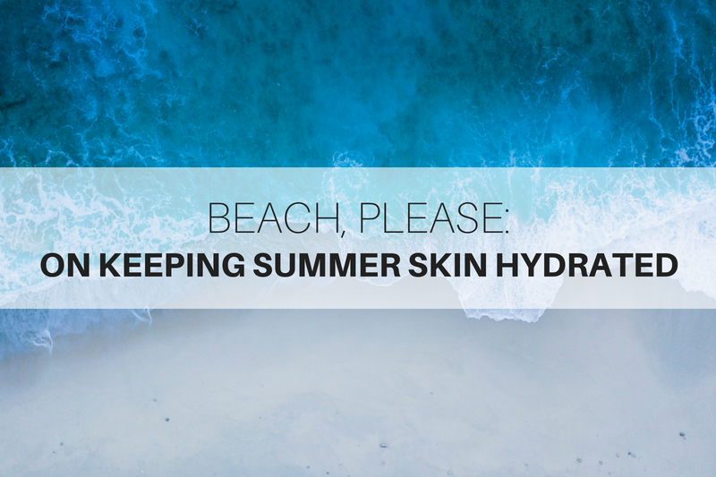 Beach, Please: On Keeping Summer Skin Hydrated