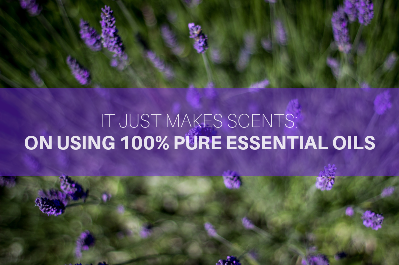 It Just Makes Scents: On Using 100% Pure Essential Oils