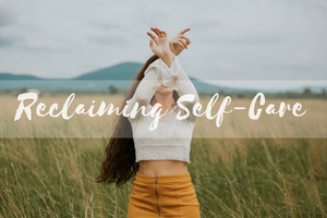 Real Talk: Reclaiming Self-Care